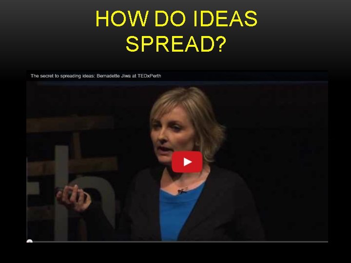 HOW DO IDEAS SPREAD? HOW DO IDEAS SPREAD?