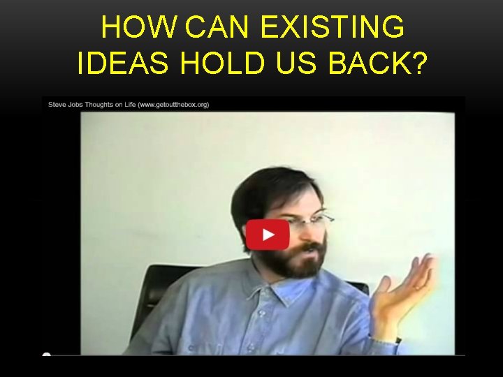 HOW CAN EXISTING IDEAS HOLD US BACK? HOW CAN EXISTING IDEAS HOLD US BACK?