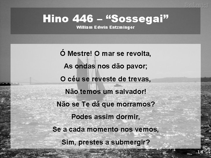 Hino 446 – “Sossegai” William Edwin Entzminger Ó Mestre! O mar se revolta, As