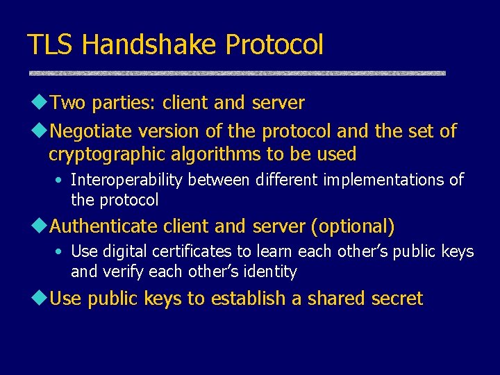 TLS Handshake Protocol u. Two parties: client and server u. Negotiate version of the