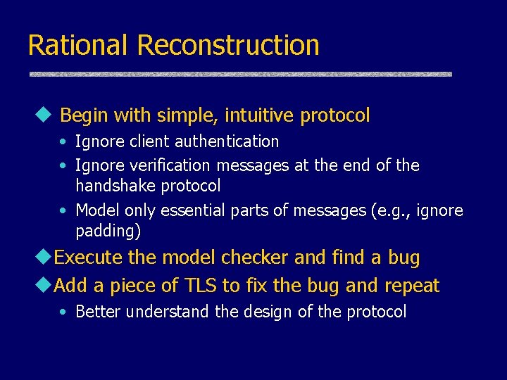 Rational Reconstruction u Begin with simple, intuitive protocol • Ignore client authentication • Ignore