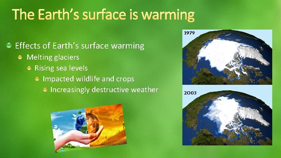 The Earth’s surface is warming Effects of Earth’s surface warming Melting glaciers Rising sea