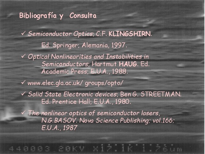 Bibliografía y Consulta ü Semiconductor Optics; C. F. KLINGSHIRN. Ed. Springer; Alemania, 1997. ü