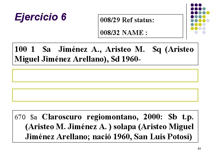 Ejercicio 6 008/29 Ref status: 008/32 NAME : 100 1 $a Jiménez A. ,