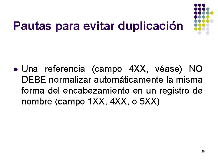 Pautas para evitar duplicación l Una referencia (campo 4 XX, véase) NO DEBE normalizar