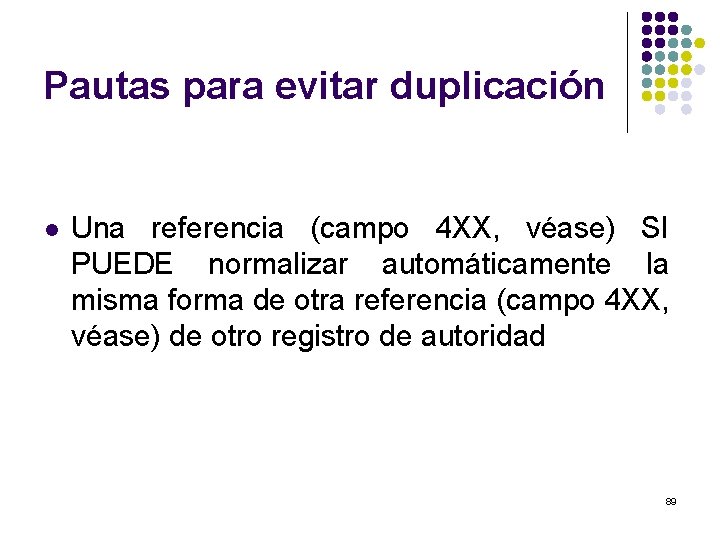 Pautas para evitar duplicación l Una referencia (campo 4 XX, véase) SI PUEDE normalizar