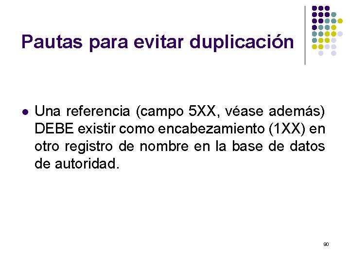 Pautas para evitar duplicación l Una referencia (campo 5 XX, véase además) DEBE existir