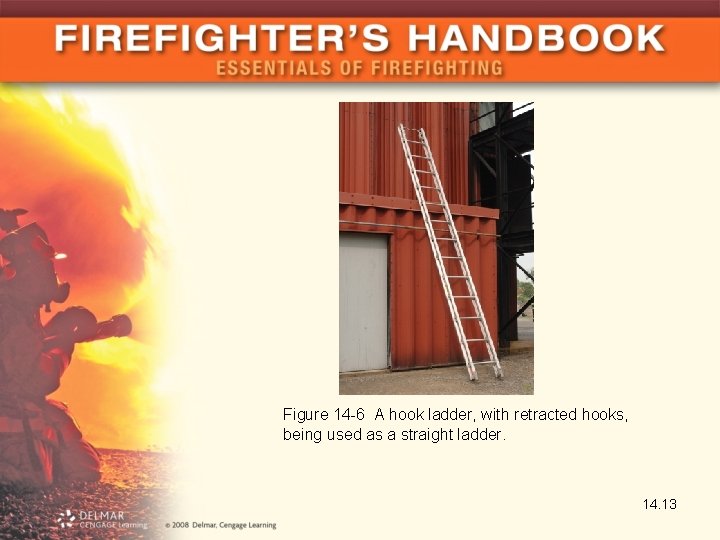 Figure 14 -6 A hook ladder, with retracted hooks, being used as a straight