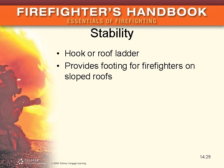 Stability • Hook or roof ladder • Provides footing for firefighters on sloped roofs