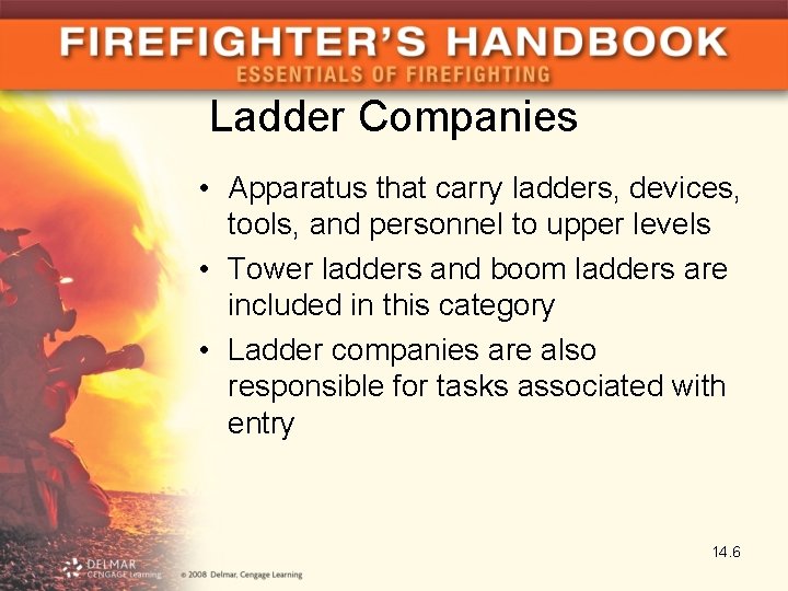 Ladder Companies • Apparatus that carry ladders, devices, tools, and personnel to upper levels