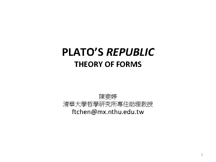 PLATO’S REPUBLIC THEORY OF FORMS 陳斐婷 清華大學哲學研究所專任助理教授 ftchen@mx. nthu. edu. tw 1 