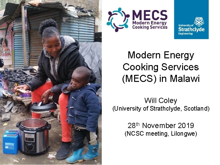 Modern Energy Cooking Services (MECS) in Malawi Will Coley (University of Strathclyde, Scotland) 28