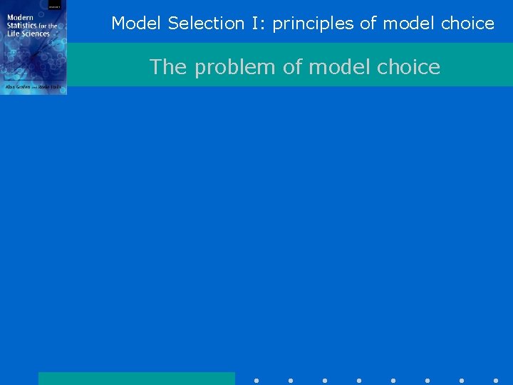 Model Selection I: principles of model choice The problem of model choice Model Selection I: principles of model choice The problem of model choice