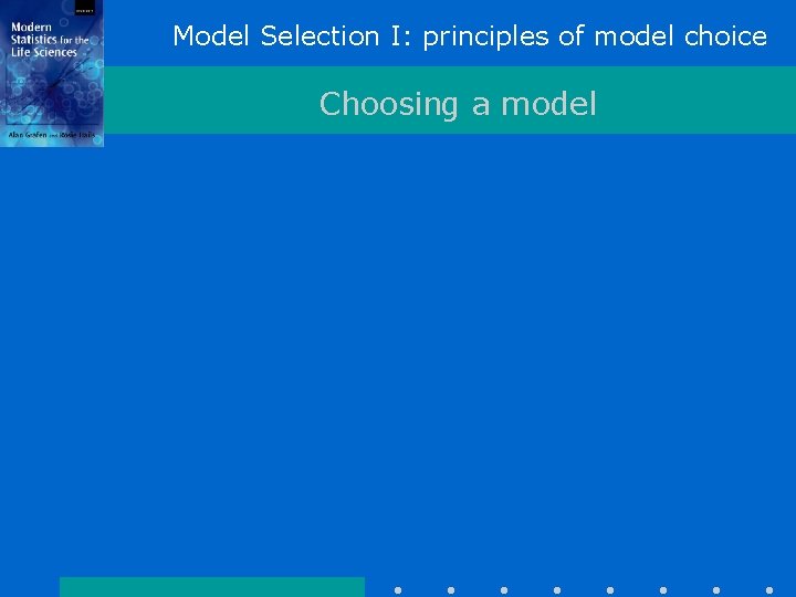 Model Selection I: principles of model choice Choosing a model Model Selection I: principles of model choice Choosing a model