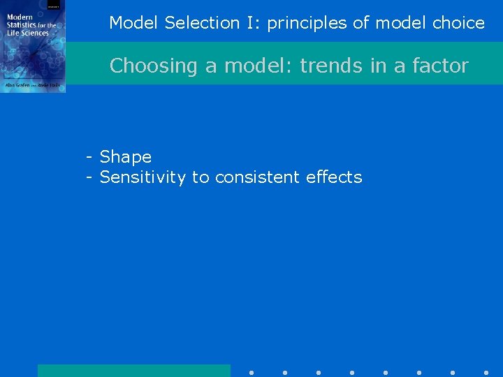 Model Selection I: principles of model choice Choosing a model: trends in a factor Model Selection I: principles of model choice Choosing a model: trends in a factor
