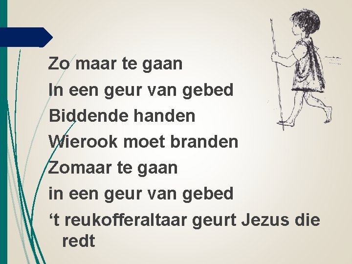 Zo maar te gaan In een geur van gebed Biddende handen Wierook moet branden