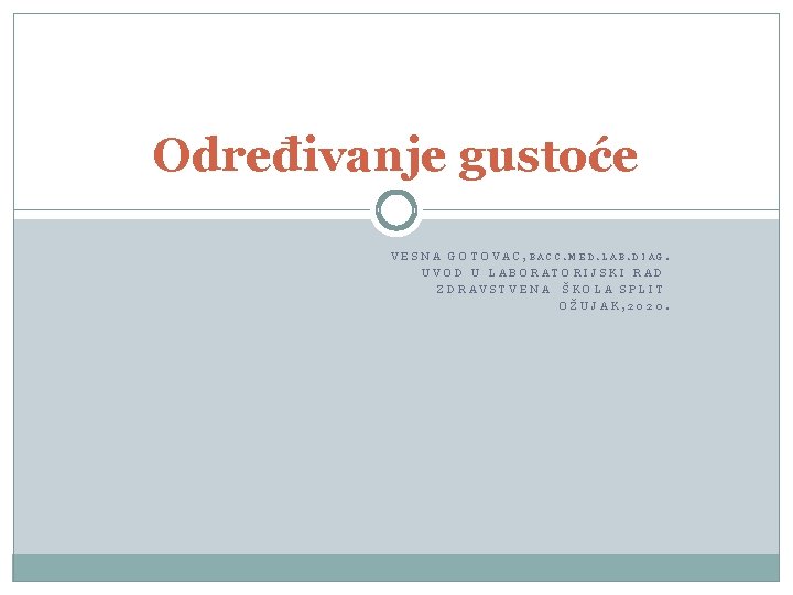 Određivanje gustoće VESNA GOTOVAC, BACC. MED. LAB. DIAG. UVOD U LABORATORIJSKI RAD ZDRAVSTVENA ŠKOLA