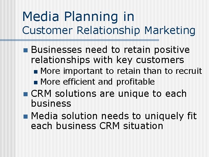 Media Planning in Customer Relationship Marketing n Businesses need to retain positive relationships with