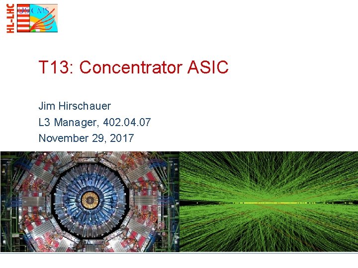 T 13: Concentrator ASIC Jim Hirschauer L 3 Manager, 402. 04. 07 November 29, T 13: Concentrator ASIC Jim Hirschauer L 3 Manager, 402. 04. 07 November 29,