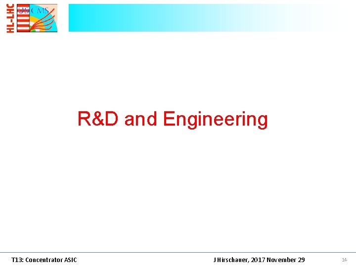 R&D and Engineering T 13: Concentrator ASIC J Hirschauer, 2017 November 29 14 R&D and Engineering T 13: Concentrator ASIC J Hirschauer, 2017 November 29 14