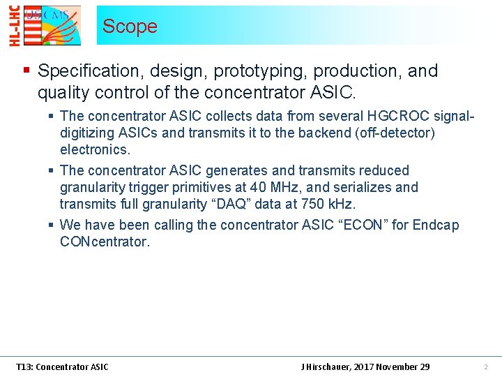 Scope § Specification, design, prototyping, production, and quality control of the concentrator ASIC. § Scope § Specification, design, prototyping, production, and quality control of the concentrator ASIC. §