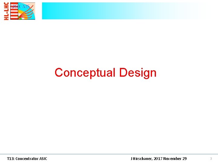 Conceptual Design T 13: Concentrator ASIC J Hirschauer, 2017 November 29 3 Conceptual Design T 13: Concentrator ASIC J Hirschauer, 2017 November 29 3
