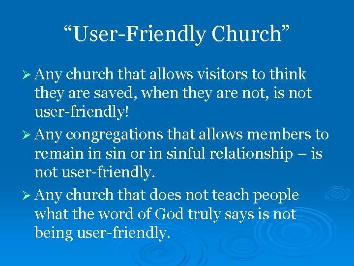 “User-Friendly Church” Ø Any church that allows visitors to think they are saved, when