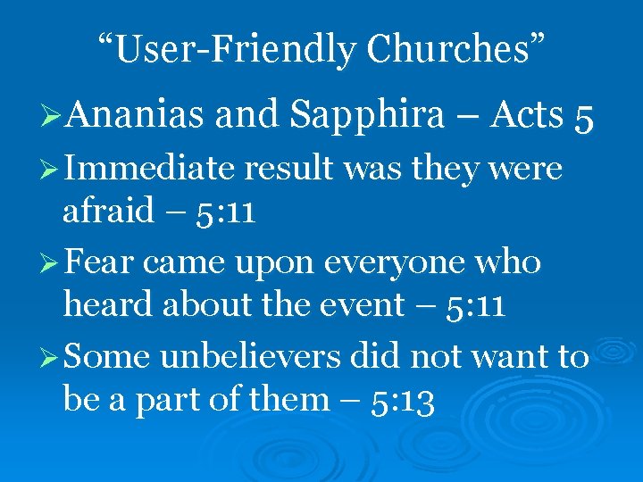 “User-Friendly Churches” ØAnanias and Sapphira – Acts 5 Ø Immediate result was they were