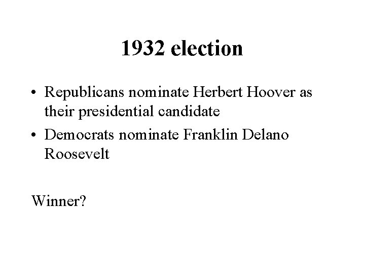 1932 election • Republicans nominate Herbert Hoover as their presidential candidate • Democrats nominate