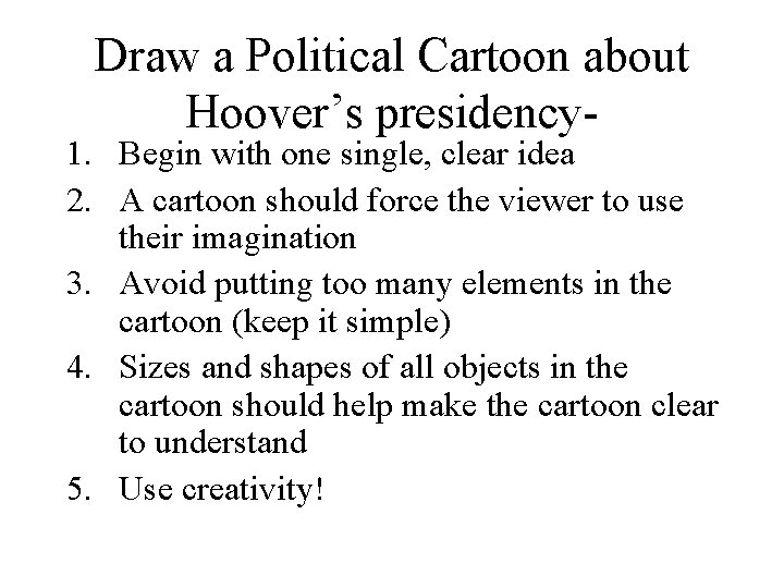 Draw a Political Cartoon about Hoover’s presidency- 1. Begin with one single, clear idea