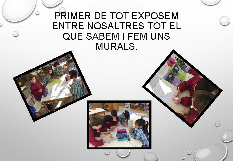 PRIMER DE TOT EXPOSEM ENTRE NOSALTRES TOT EL QUE SABEM I FEM UNS MURALS.