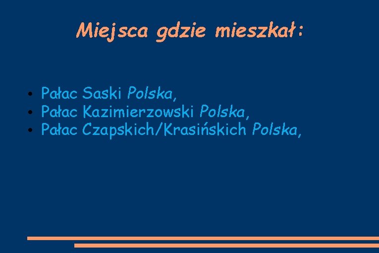 Miejsca gdzie mieszkał: • Pałac Saski Polska, • Pałac Kazimierzowski Polska, • Pałac Czapskich/Krasińskich