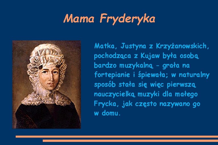Mama Fryderyka Matka, Justyna z Krzyżanowskich, pochodząca z Kujaw była osobą bardzo muzykalną -