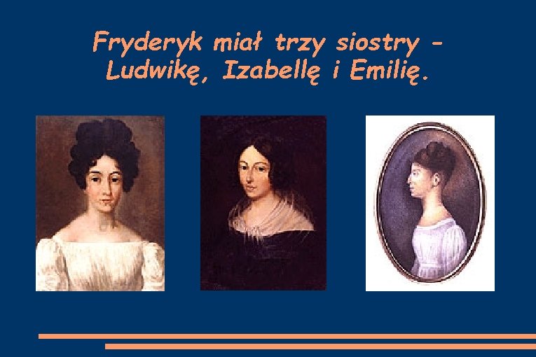 Fryderyk miał trzy siostry Ludwikę, Izabellę i Emilię. 