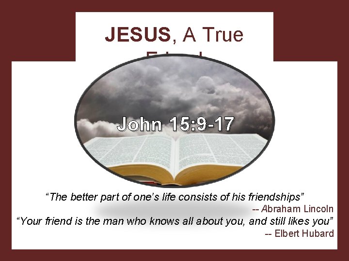 JESUS, A True Friend John 15: 9 -17 “The better part of one’s life