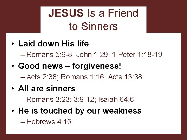 JESUS Is a Friend to Sinners • Laid down His life – Romans 5: