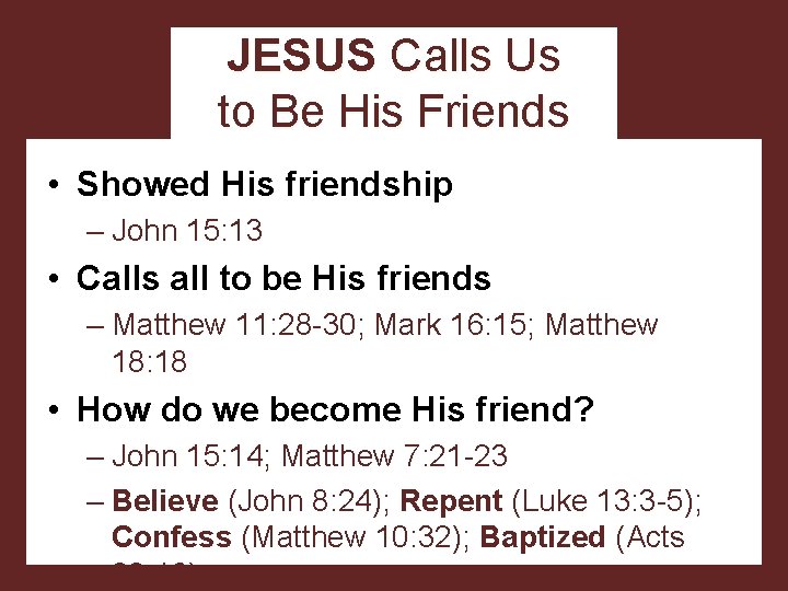 JESUS Calls Us to Be His Friends • Showed His friendship – John 15: