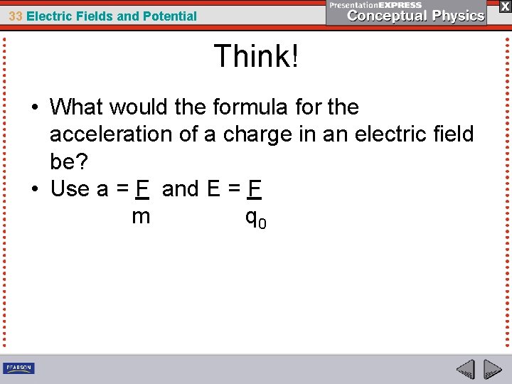 33 Electric Fields and Potential Think! • What would the formula for the acceleration