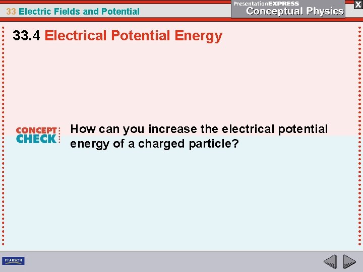 33 Electric Fields and Potential 33. 4 Electrical Potential Energy How can you increase