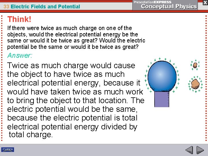 33 Electric Fields and Potential Think! If there were twice as much charge on