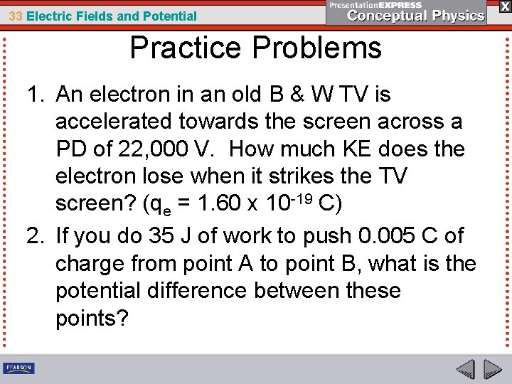 33 Electric Fields and Potential Practice Problems 1. An electron in an old B
