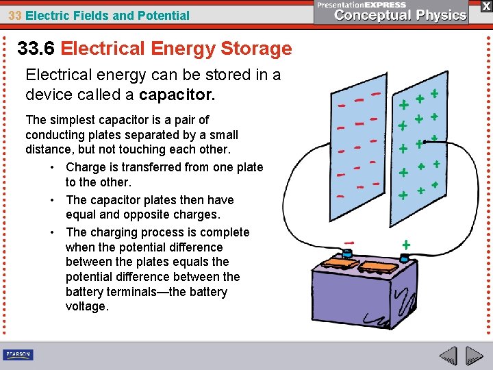 33 Electric Fields and Potential 33. 6 Electrical Energy Storage Electrical energy can be