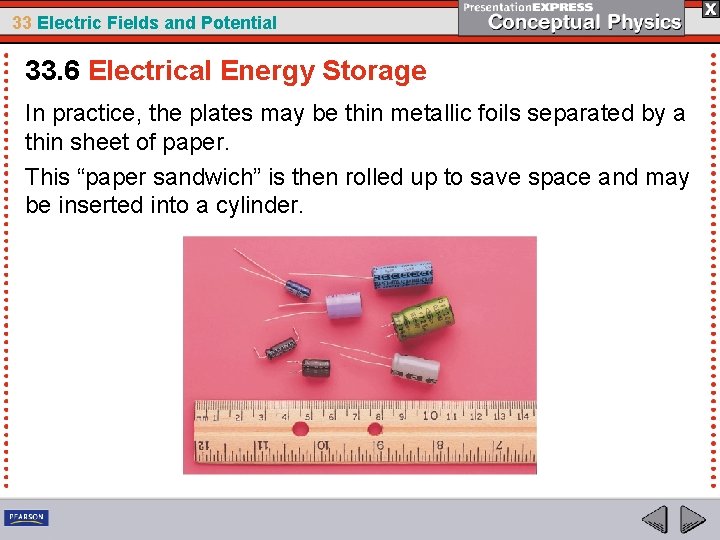 33 Electric Fields and Potential 33. 6 Electrical Energy Storage In practice, the plates