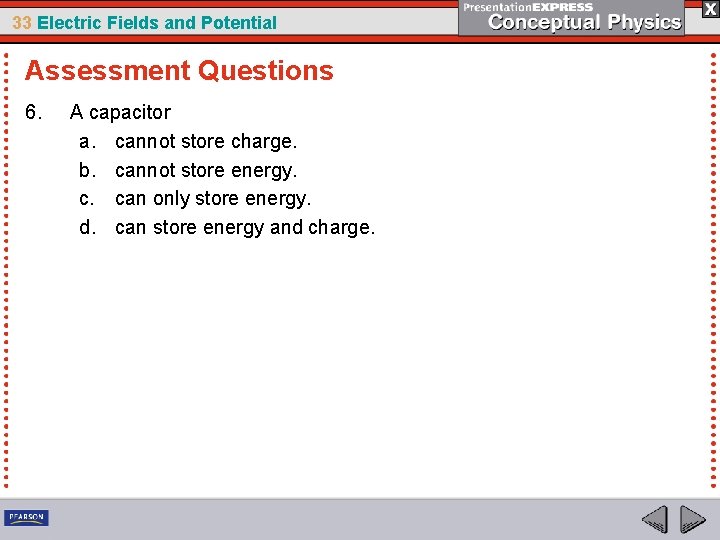 33 Electric Fields and Potential Assessment Questions 6. A capacitor a. cannot store charge.