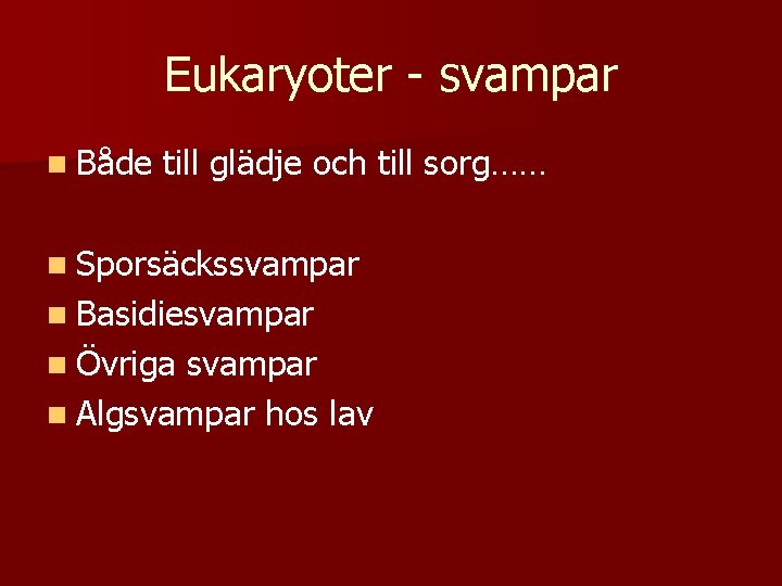 Eukaryoter - svampar n Både till glädje och till sorg…… n Sporsäckssvampar n Basidiesvampar