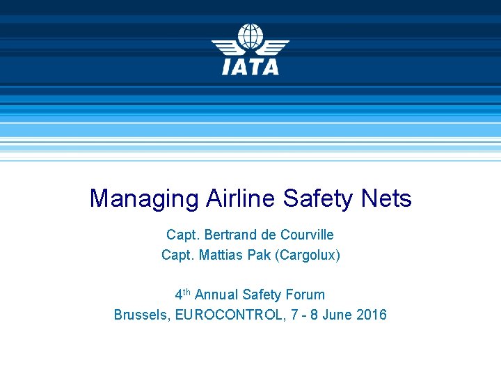 Managing Airline Safety Nets Capt. Bertrand de Courville Capt. Mattias Pak (Cargolux) 4 th