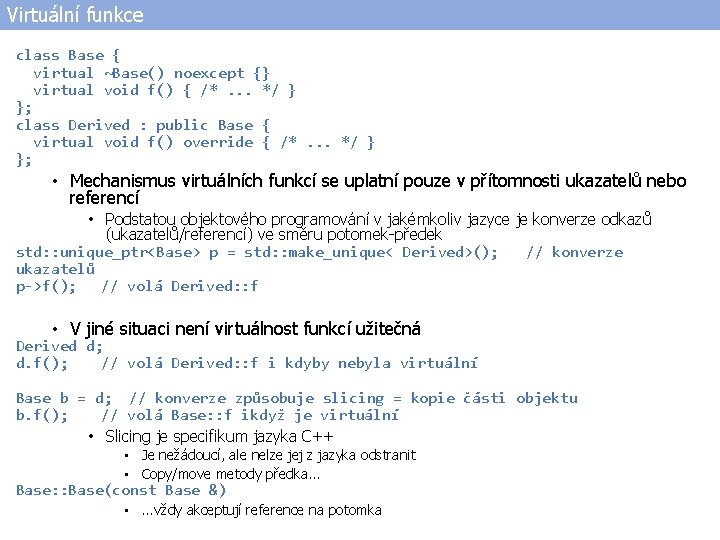 Virtuální funkce class Base { virtual ~Base() noexcept {} virtual void f() { /*.