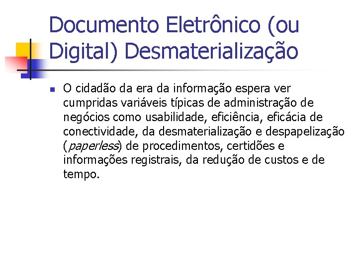 Documento Eletrônico (ou Digital) Desmaterialização n O cidadão da era da informação espera ver