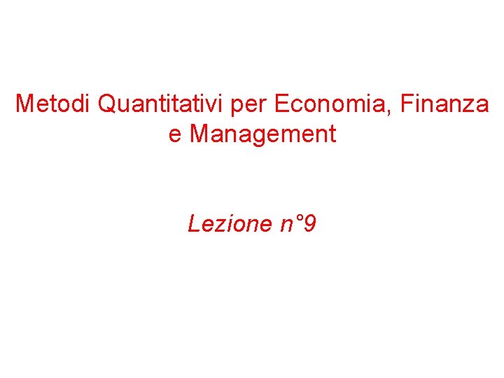 Metodi Quantitativi per Economia, Finanza e Management Lezione n° 9 