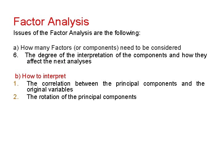 Factor Analysis Issues of the Factor Analysis are the following: a) How many Factors